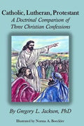 Catholic, Lutheran, Protestant: A Doctrinal Comparison of Three Christian Confessions - Paperback