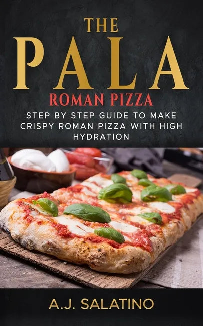 THE PALA - Roman Pizza: Step by step guide to make crispy roman pizza with high hydration - Paperback