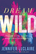 Dream Wild: Ignite Your Faith to Defy Impossibilities - Paperback