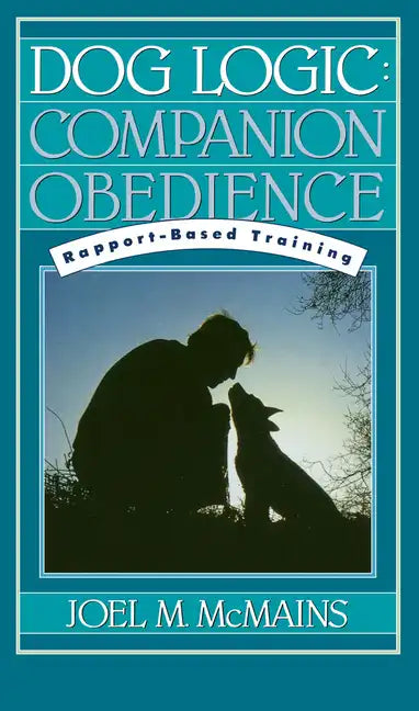 Dog Logic: Companion Obedience, Rapport-Based Training - Hardcover
