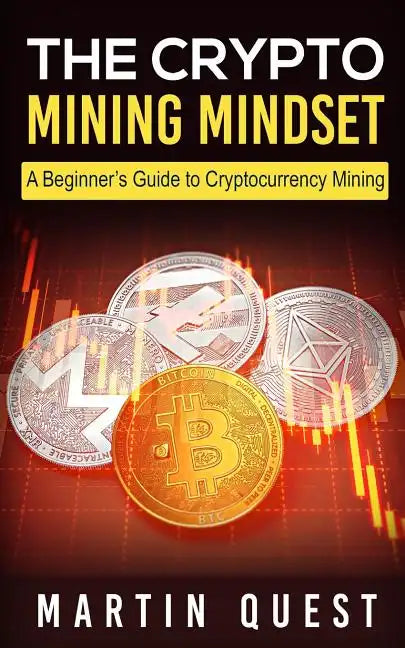 The Crypto Mining Mindset: A Beginner's Guide to Cryptocurrency Mining - Paperback