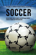 The Complete Strength Training Workout Program for Soccer: Develop power, speed, flexibility, and resistance through strength training and proper nutr - Paperback