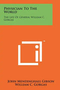 Physician to the World: The Life of General William C. Gorgas - Paperback