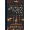 The International Metric System of Weights and Measures - Hardcover