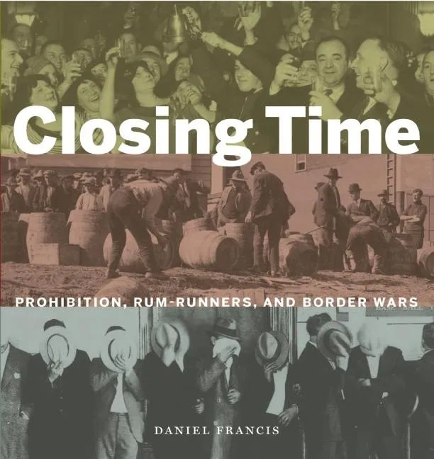 Closing Time: Prohibition, Rum-Runners and Border Wars - Hardcover