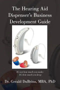 The Hearing Aid Dispensers Business Development Guide: It's not how much you make; It's how much you keep - Paperback