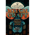 An Apostate's Guide to Witchcraft: Finding Freedom Through Magic - Paperback