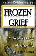 Frozen Grief: A Sister's Story of Grieving Sudden Loss - Paperback