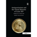 Antiquarianism and the Visual Histories of Louis XIV: Artifacts for a Future Past - Paperback