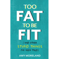 Too Fat to Be Fit: (And Other Stupid Things I've Been Told) - Paperback