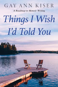Things I Wish I'd Told You: Practical Guide to Memoir Writing - Paperback