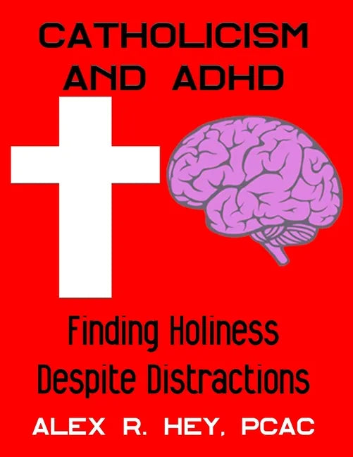 Catholicism and ADHD: Finding Holiness Despite Distractions - Paperback