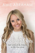 Mindful Moves: Get Unstuck & Create a Life You Love - Paperback