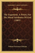 The Argument, A Priori, For The Moral Attributes Of God (1865) - Paperback