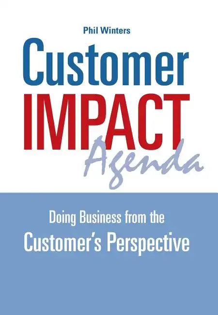 Customer IMPACT Agenda: Doing Business from the Customer's Perspective - Hardcover