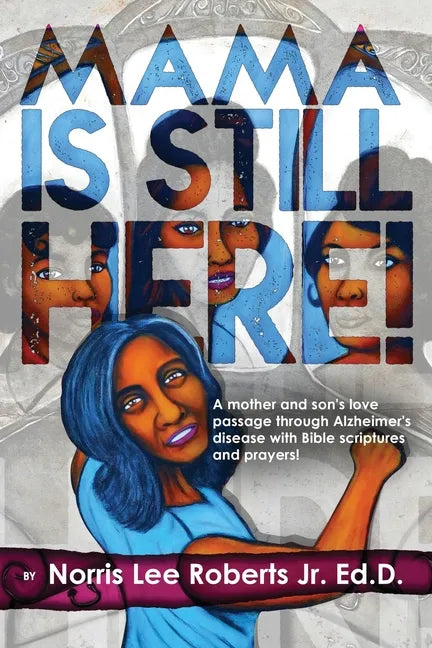 Mama Is Still Here!: A mother and son's love passage through Alzheimer's disease with Bible scriptures and prayers. - Paperback