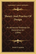Theory and Practice of Design: An Advanced Textbook on Decorative Art (1894) - Paperback