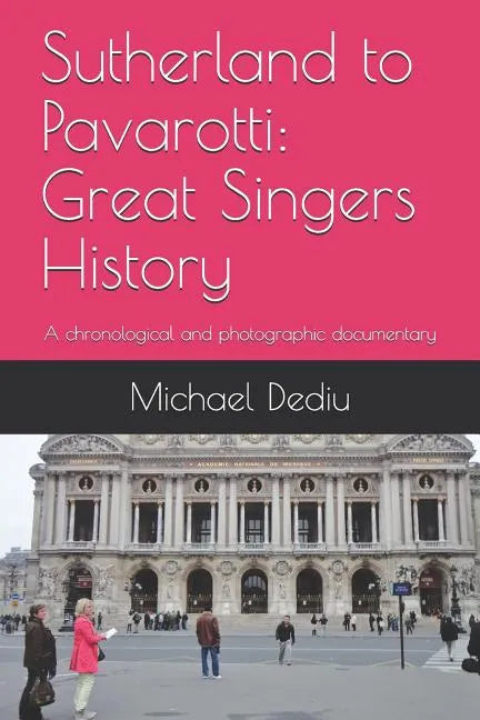 Sutherland to Pavarotti: Great Singers History: A chronological and photographic documentary - Paperback
