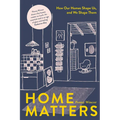 Home Matters: How Our Homes Shape Us, and We Shape Them - Hardcover