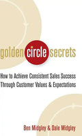Golden Circle Secrets: How to Achieve Consistent Sales Success Through Customer Values & Expectations - Hardcover