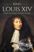 King Louis XIV: A Life From Beginning to End - Paperback