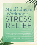 Mindfulness Workbook for Stress Relief: Reduce Stress Through Meditation, Non-Judgment, Mind-Body Awareness, and Self-Inquiry - Paperback