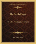 The Devil's Pulpit: Or Astro-Theological Sermons - Paperback