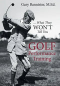 Golf Performance Training: ... What They Won't Tell You - Hardcover