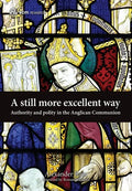 A Still More Excellent Way: Authority and Polity in the Anglican Communion - Hardcover