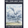 Why I Think About Urine ...: ... And a Treatment for Polycystic Kidney Disease - Paperback