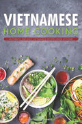 Vietnamese Home Cooking: Authentic and Easy Vietnamese Recipes Made at Home - Paperback
