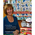 Start Quilting with Alex Anderson: Everything First-Time Quilters Need to Succeed; 8 Quick Projects--Most in 4 Sizes - Paperback