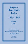 Virginia Slave Births Index, 1853-1865, Volume 1, A-C - Paperback