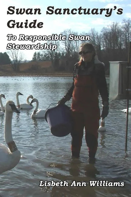 Swan Sanctuary's Guide: To Responsible Swan Stewardship - Paperback