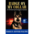 Badge on My Collar: A Chronicle of Courageous Canines - Paperback