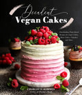 Decadent Vegan Cakes: Outstanding Plant-Based Recipes for Layer Cakes, Sheet Cakes, Cupcakes and More - Paperback