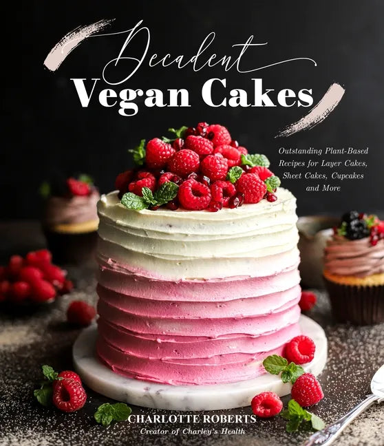 Decadent Vegan Cakes: Outstanding Plant-Based Recipes for Layer Cakes, Sheet Cakes, Cupcakes and More - Paperback