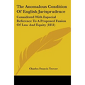 The Anomalous Condition Of English Jurisprudence: Considered With Especial Reference To A Proposed Fusion Of Law And Equity (1851) - Paperback