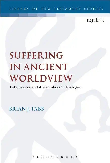 Suffering in Ancient Worldview: Luke, Seneca and 4 Maccabees in Dialogue - Paperback