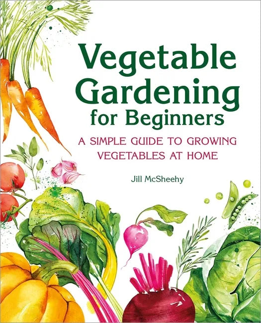 Vegetable Gardening for Beginners: A Simple Guide to Growing Vegetables at Home - Paperback