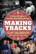 Making Tracks: A Record Producer's Southern Roots Music Journey - Hardcover