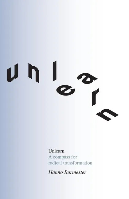 Unlearn: A Compass for Radical Transformation - Paperback