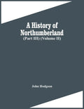 A History Of Northumberland (Part Iii) (Volume Ii) - Paperback