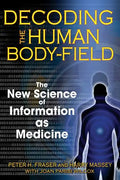 Decoding the Human Body-Field: The New Science of Information as Medicine - Paperback