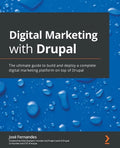 Digital Marketing with Drupal: The ultimate guide to build and deploy a complete digital marketing platform on top of Drupal - Paperback