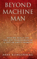 Beyond Machine Man: Who we really are and why Transhumanism is just an empty promise! - Hardcover