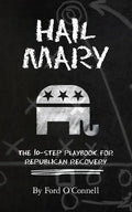 Hail Mary: The 10-Step Playbook for Republican Recovery - Paperback
