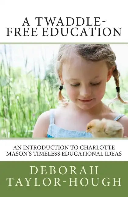 A Twaddle-Free Education: An Introduction to Charlotte Mason's Timeless Educational Ideas - Paperback
