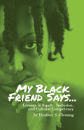 My Black Friend Says...: Lessons in Equity, Inclusion, and Cultural Competency - Paperback