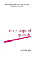 The 7 Steps of Growth: How to Create Progress and Growth to Change Your Life - Paperback